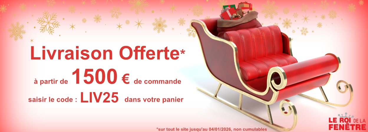 Livraison offerte dès 1500 € de commandes jusqu'au 04 janvier 2026 le roi de la fenetre