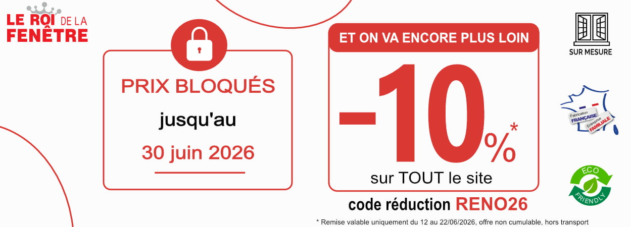 Promotion -10 % sur tout le site du Roi de la Fenêtre du 12 au 22/06/26 Promotion -10 % sur tout le site du Roi de la Fenêtre du 12 au 22/06/26