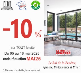 Le Roi de la Fenetre Promotions -10 % sur tout le site du 05 au 16 mai 2025